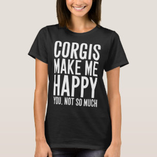 Corgis Make Me Happy You Not So Much   Corgi T-Shirt