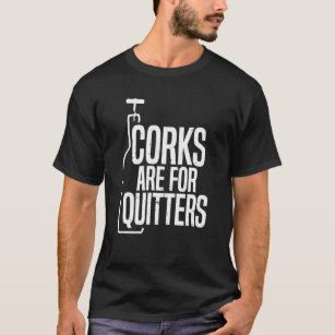 Corks Are For Quitters   Funny Wine Drinking Team T-Shirt