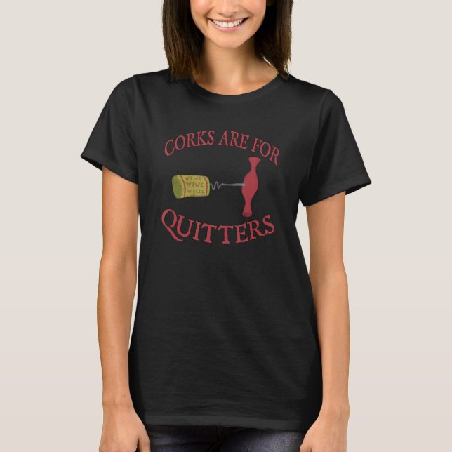 Corks Are For Quitters T-Shirt (Front)