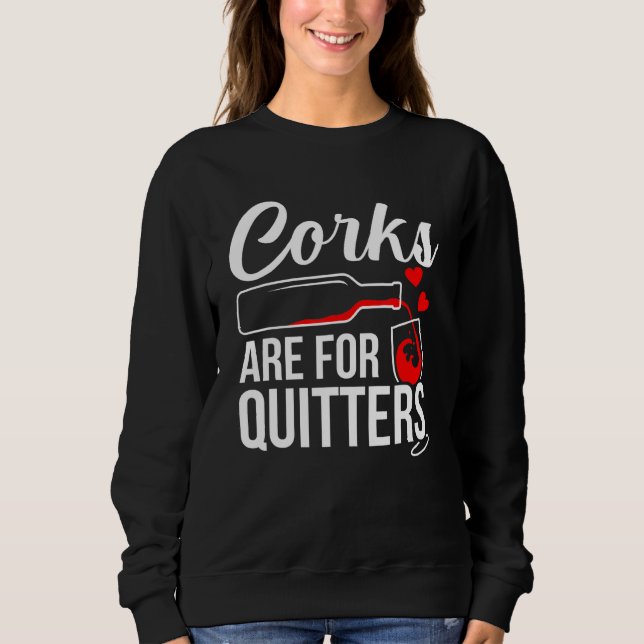 Corks Are For Quitters Wine Drinker Graphic Sweatshirt (Front)