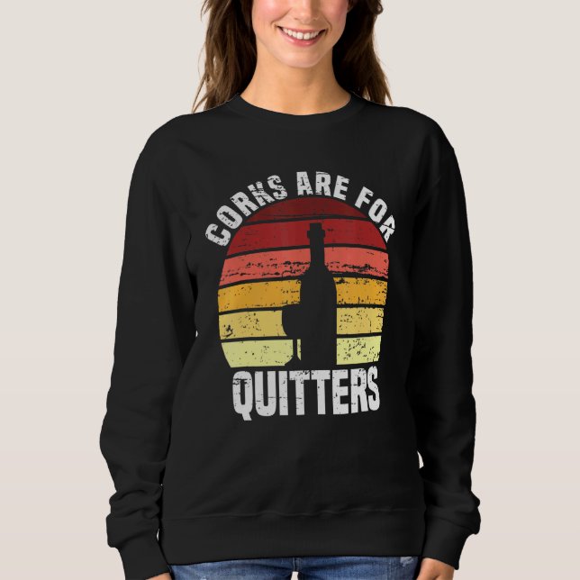 Corks Are For Quitters Wine Pun Quote Drinking Gir Sweatshirt (Front)