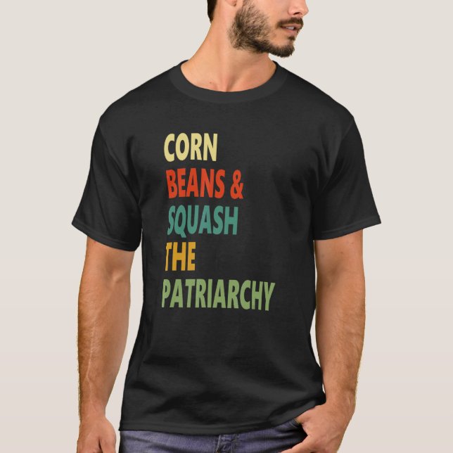 Corn Beans Squash The Patriarchy Apparel T-Shirt (Front)