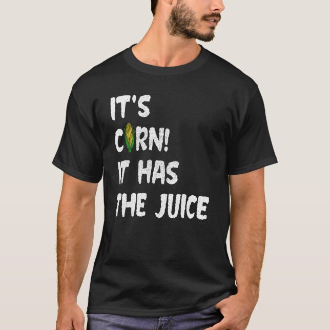 Corn  Itu2019s Corn It Has The Juice Meme T-Shirt (Front)