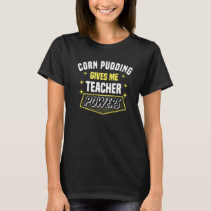 Corn Pudding Gives Me Teacher Powers Professor Hu T-Shirt