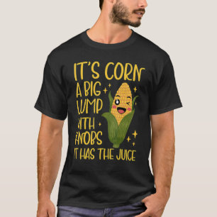 corn trendy Itu2019s corn it has the juice Corntas T-Shirt