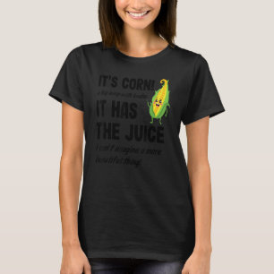 Corn Trendy Women Men It's Corn It Has The Juice T-Shirt