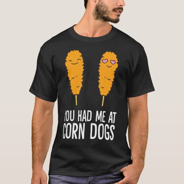 Corndog  You Had Me At Corn Dogs T-Shirt (Front)