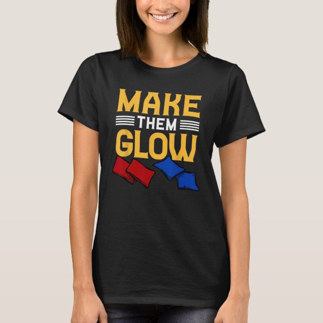 Cornhole Corn Hole Make Them Glow T-Shirt (Front)