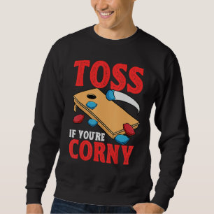 Cornhole Corn Hole Toss if Youu2019re Corny Sweatshirt