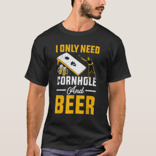 Cornhole I Only Need Cornhole And Beer Cornhole Pl T-Shirt