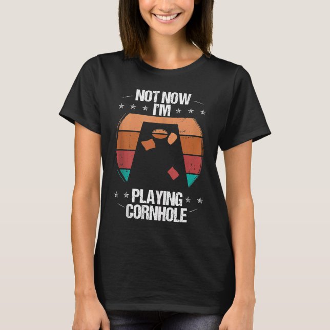 Cornhole Player Not now Im Tosser Throwing Cornhol T-Shirt (Front)