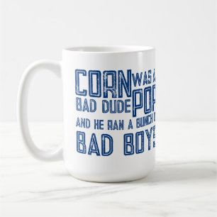 Cornpop Was a Bad Dude Coffee Mug