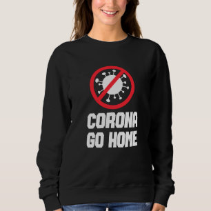CORONA GO HOME - Corona Awareness Design Sweatshirt