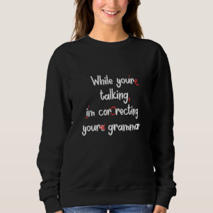 Correcting Your Grammer English Teacher Sweatshirt
