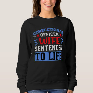 Correctional Officer Wife Sentenced Correctional O Sweatshirt
