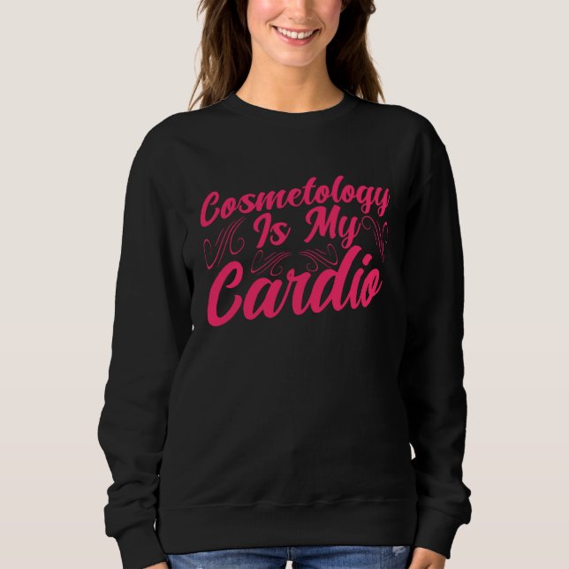 Cosmetology Is My Cardio Cosmetologist Makeup Arti Sweatshirt (Front)