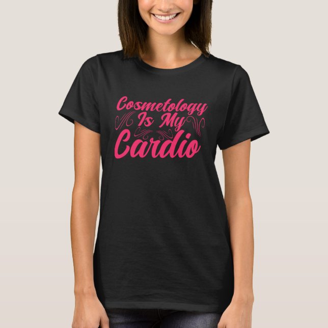 Cosmetology Is My Cardio Cosmetologist Makeup Arti T-Shirt (Front)