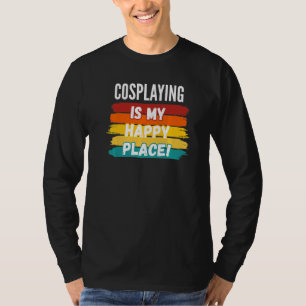 Cosplaying Cosplaying Is My Happy Place T-Shirt