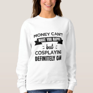 Cosplaying makes you happy Funny Gift Sweatshirt
