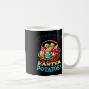 Cost Of Eggs This Year We're Painting Potatoes Fun Coffee Mug
