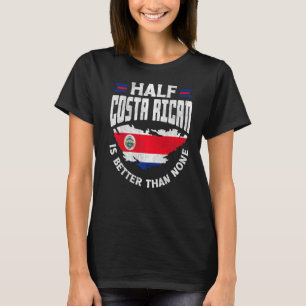 Costa Rica Costa Rica Half Costa Rican is Better T T-Shirt