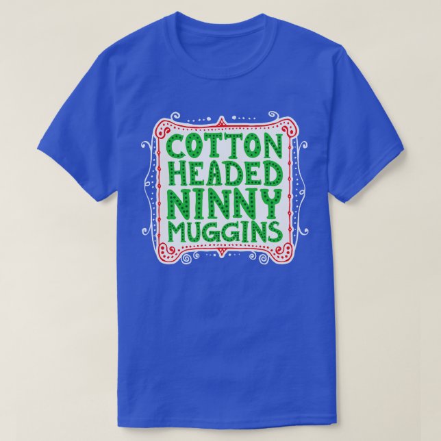 Cotton Headed Ninny Muggins T-Shirt (Design Front)