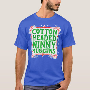 Cotton Headed Ninny Muggins T-Shirt
