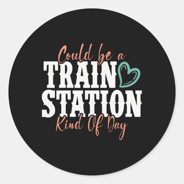 Could Be A Train Station Kind Of Day Classic Round Sticker (Front)