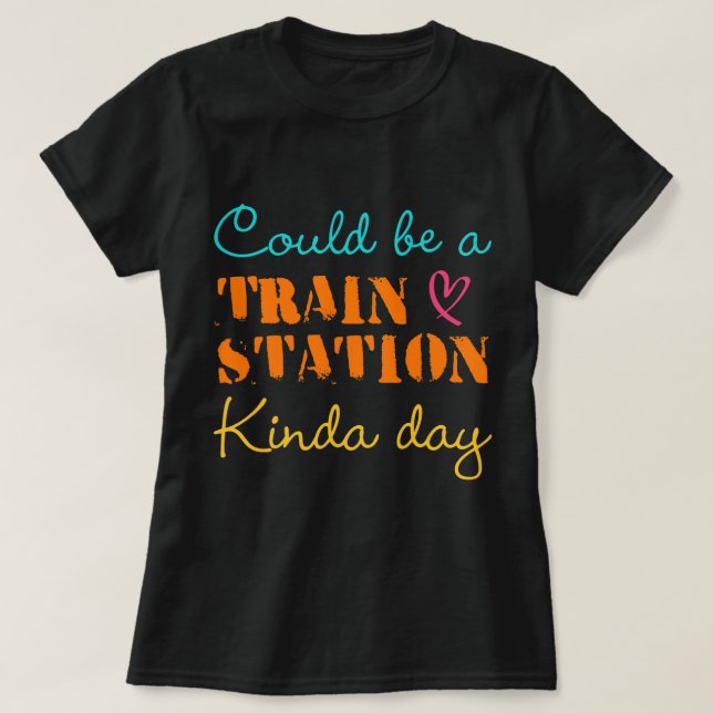 Could Be A Train Station Kinda Day 10 T-Shirt (Design Front)
