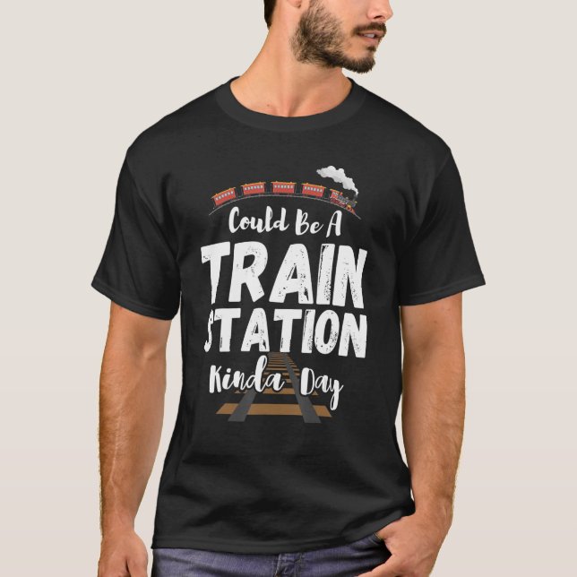 Could Be A Train Station Kinda Day Gifts Ideas Men T-Shirt (Front)