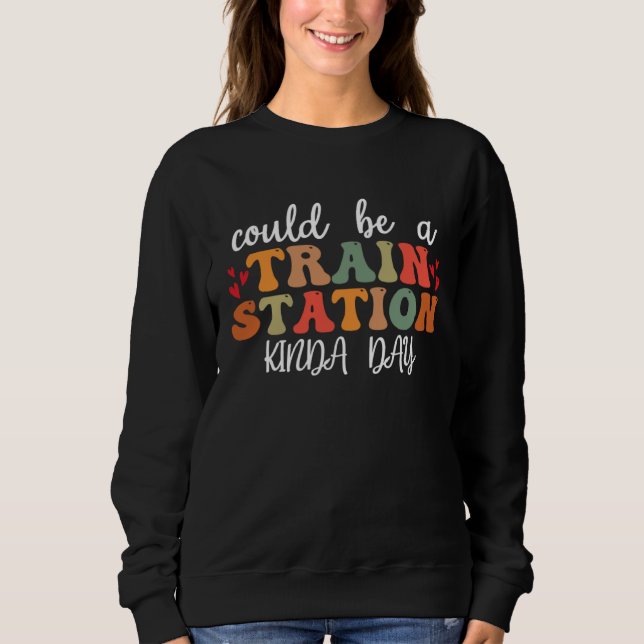 Could Be A Train Station Kinda Day Groovy Graphic Sweatshirt (Front)