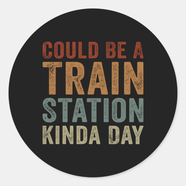 Could Be A Train Station Kinda Day Saying Classic Round Sticker (Front)