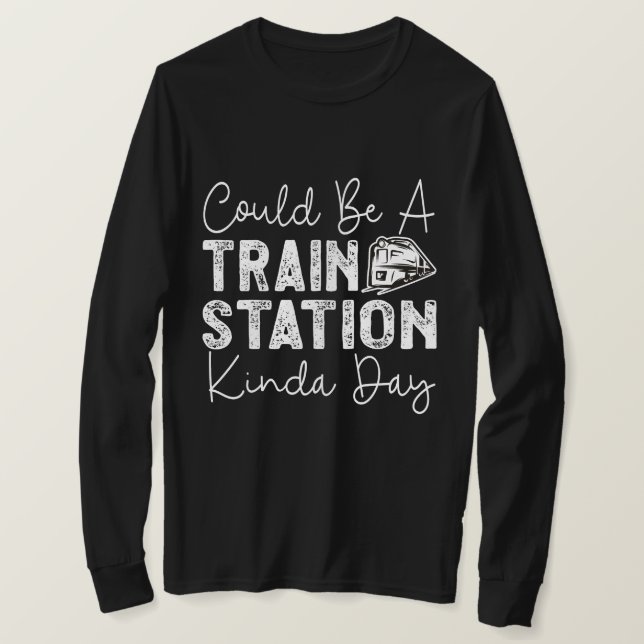 Could Be A Train Station Kinda Day T-Shirt (Design Front)