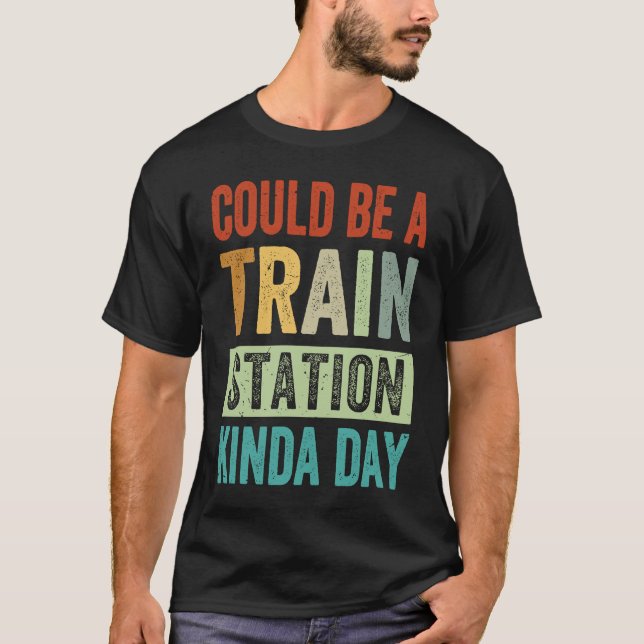 Could Be A Train Station Kinda Day T-Shirt (Front)