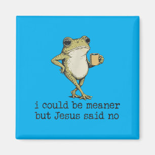 Could Be Meaner But Jesus Said Christian Frog Meme Magnet