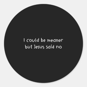 Could be meaner but jesus said religious christian classic round sticker