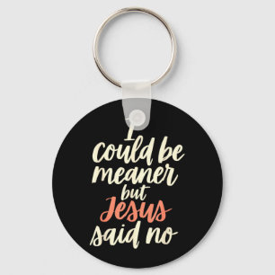 Could Be Meaner But Jesus Said Religious Christian Key Ring