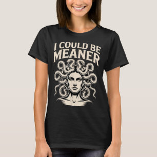 Could Be Meaner Funny Meme Sarcastic Humour Medusa T-Shirt