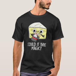 Could It Brie Magic Funny Cheese Pun Dark BG T-Shirt