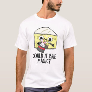 Could It Brie Magic Funny Cheese Pun T-Shirt