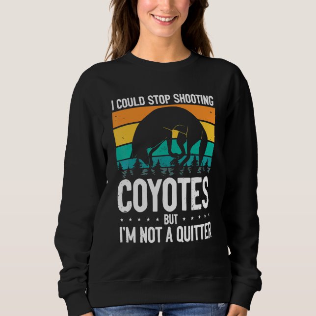 Could Stop Shooting Coyotes Coyote Trapping Coyote Sweatshirt (Front)