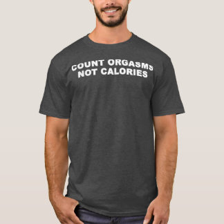 Count Orgasms Not Calories Apparel  T-Shirt