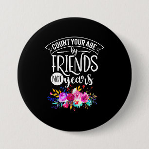 Count Your Age By Friends 7.5 Cm Round Badge