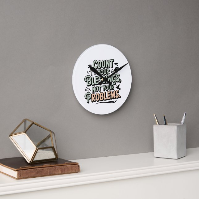 Count Your Blessings Not Your Problems Round Clock (Office)