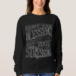 Count Your Blessings Not Your Stressings Sweatshirt