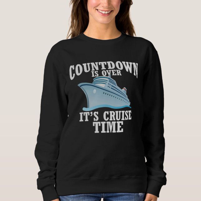 Countdown Is Over It s Cruise Time Sweatshirt (Front)