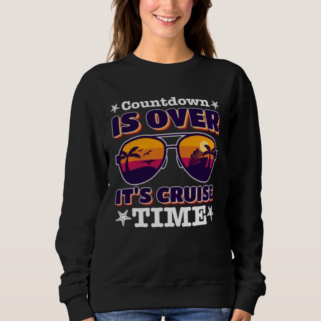 Countdown Is Over It s Cruise Time with sunglasses Sweatshirt (Front)