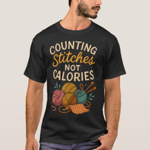 Counting Stitches Not Calories Funny Knitting T-Shirt