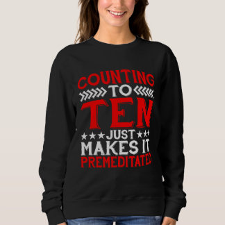 Counting To Ten Just Makes It Premeditated Sweatshirt