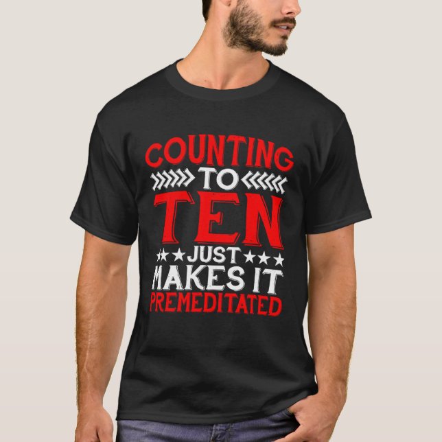 Counting To Ten Just Makes It Premeditated T-Shirt (Front)
